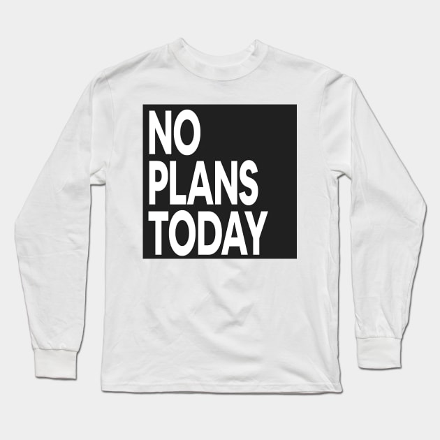 No Plans Today Long Sleeve T-Shirt by Testes123